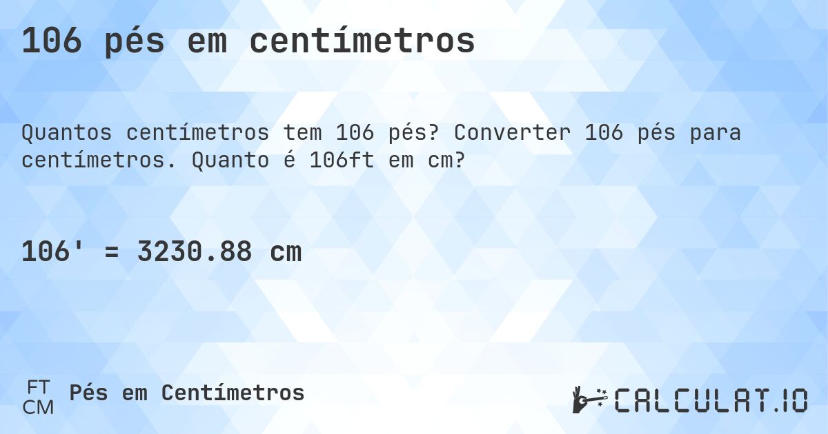 106 pés em centímetros. Converter 106 pés para centímetros. Quanto é 106ft em cm?