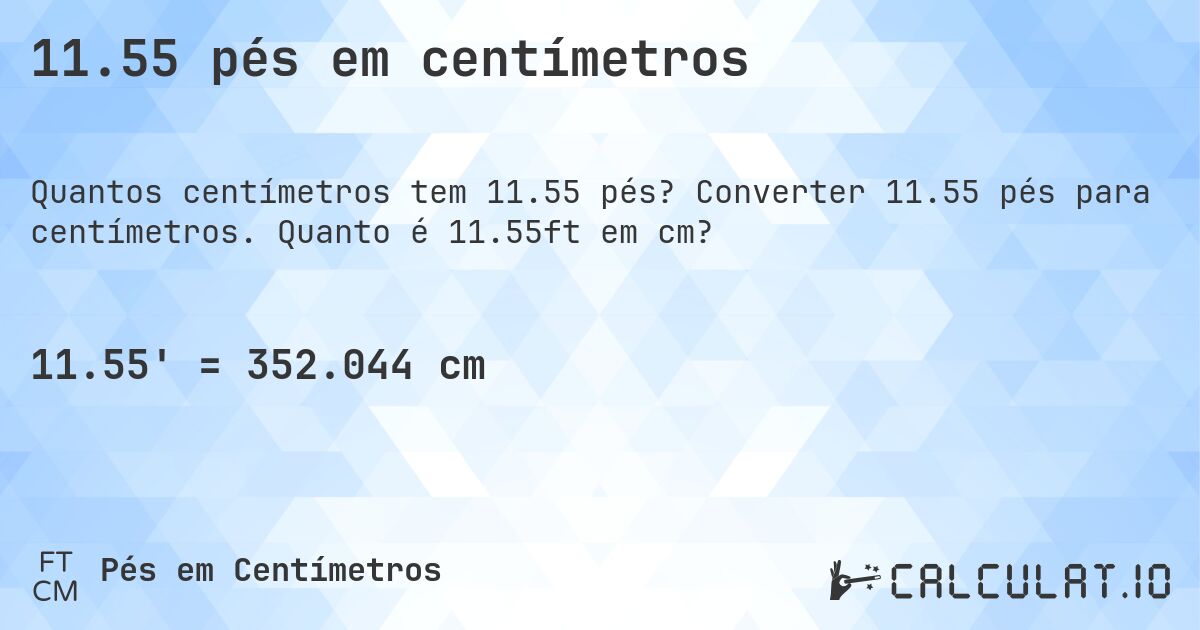 11.55 pés em centímetros. Converter 11.55 pés para centímetros. Quanto é 11.55ft em cm?