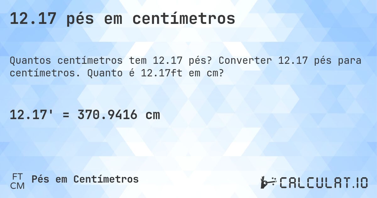 12.17 pés em centímetros. Converter 12.17 pés para centímetros. Quanto é 12.17ft em cm?