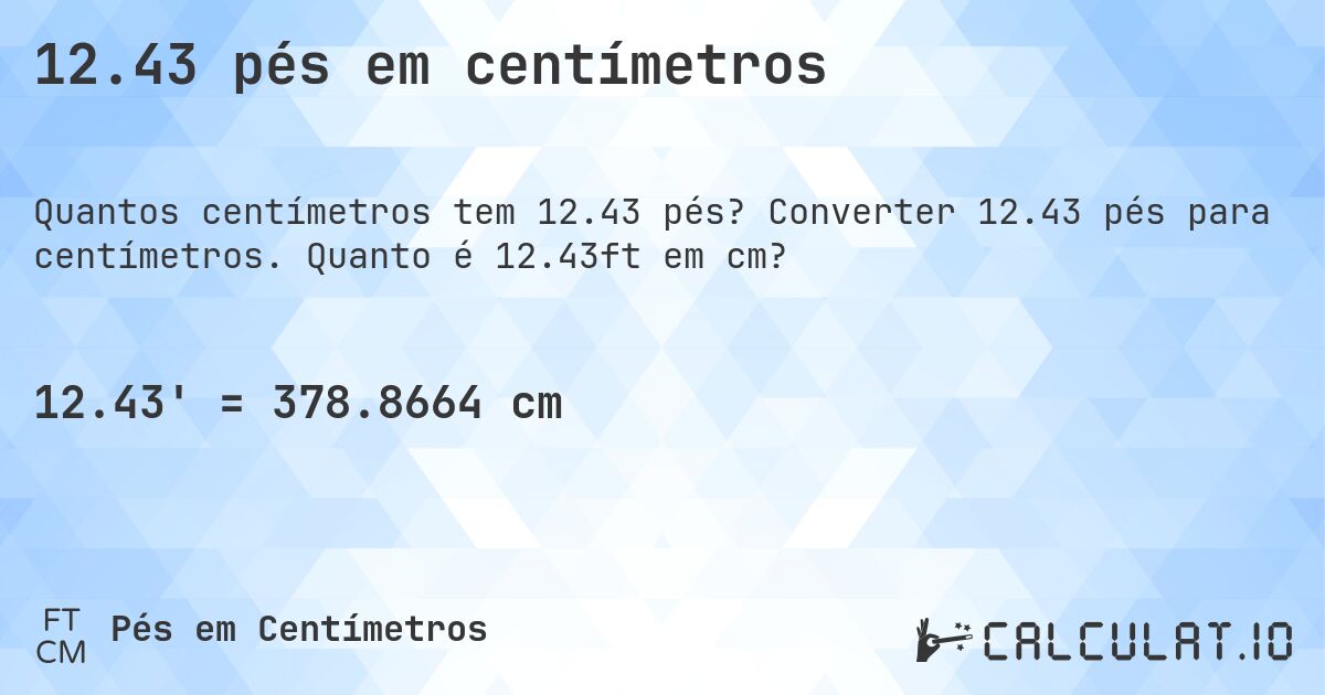 12.43 pés em centímetros. Converter 12.43 pés para centímetros. Quanto é 12.43ft em cm?