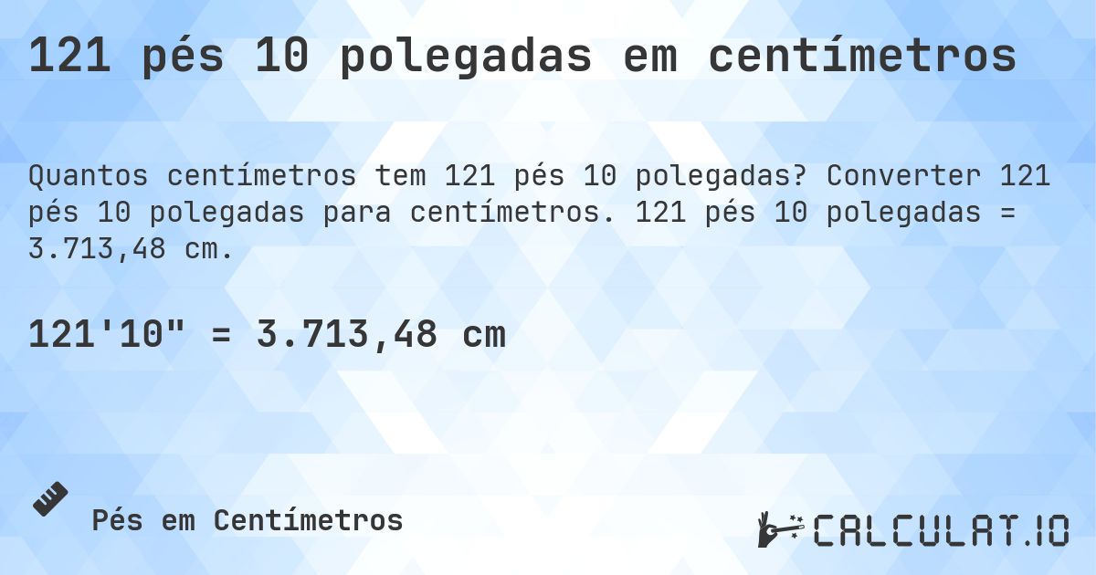 121 pés 10 polegadas em centímetros. Converter 121 pés 10 polegadas para centímetros. 121 pés 10 polegadas = 3.713,48 cm.