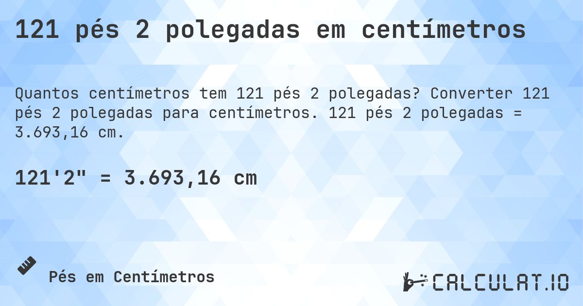 121 pés 2 polegadas em centímetros. Converter 121 pés 2 polegadas para centímetros. 121 pés 2 polegadas = 3.693,16 cm.