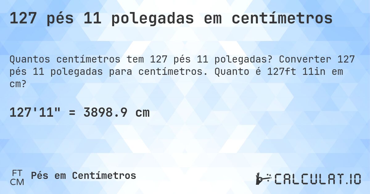 127 pés 11 polegadas em centímetros. Converter 127 pés 11 polegadas para centímetros. Quanto é 127ft 11in em cm?