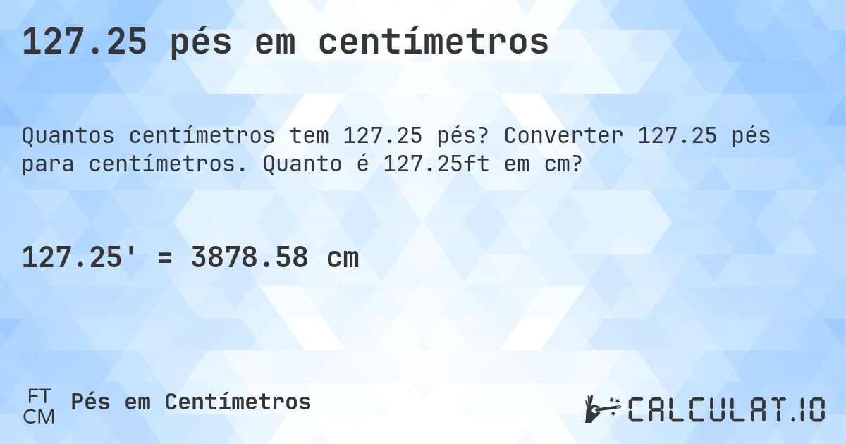 127.25 pés em centímetros. Converter 127.25 pés para centímetros. Quanto é 127.25ft em cm?