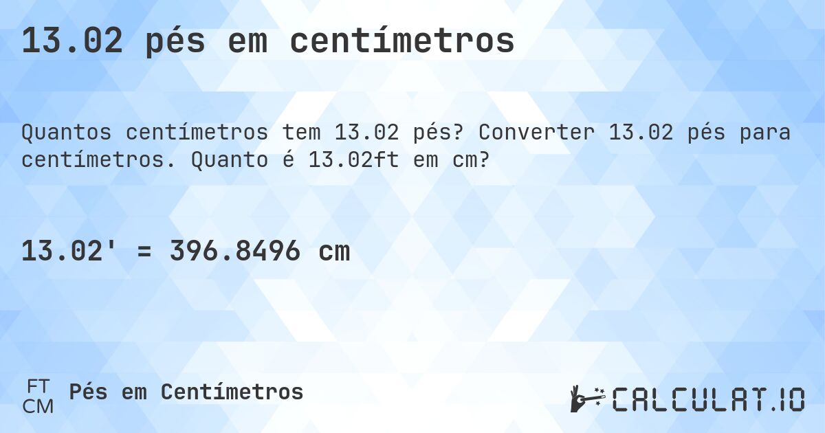 13.02 pés em centímetros. Converter 13.02 pés para centímetros. Quanto é 13.02ft em cm?