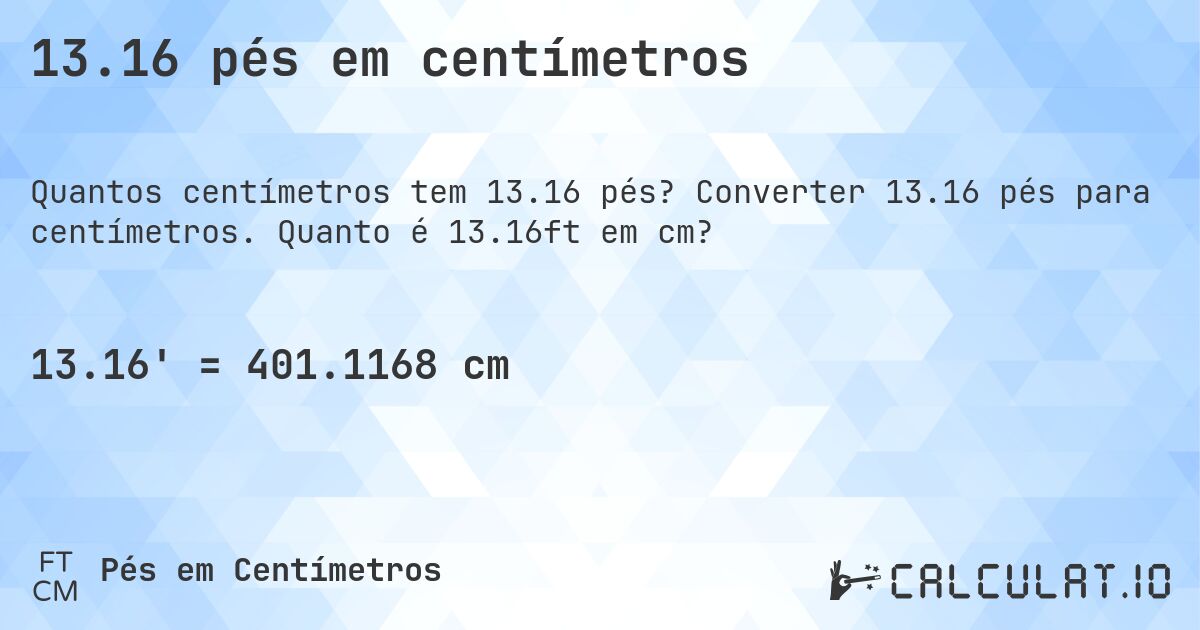 13.16 pés em centímetros. Converter 13.16 pés para centímetros. Quanto é 13.16ft em cm?