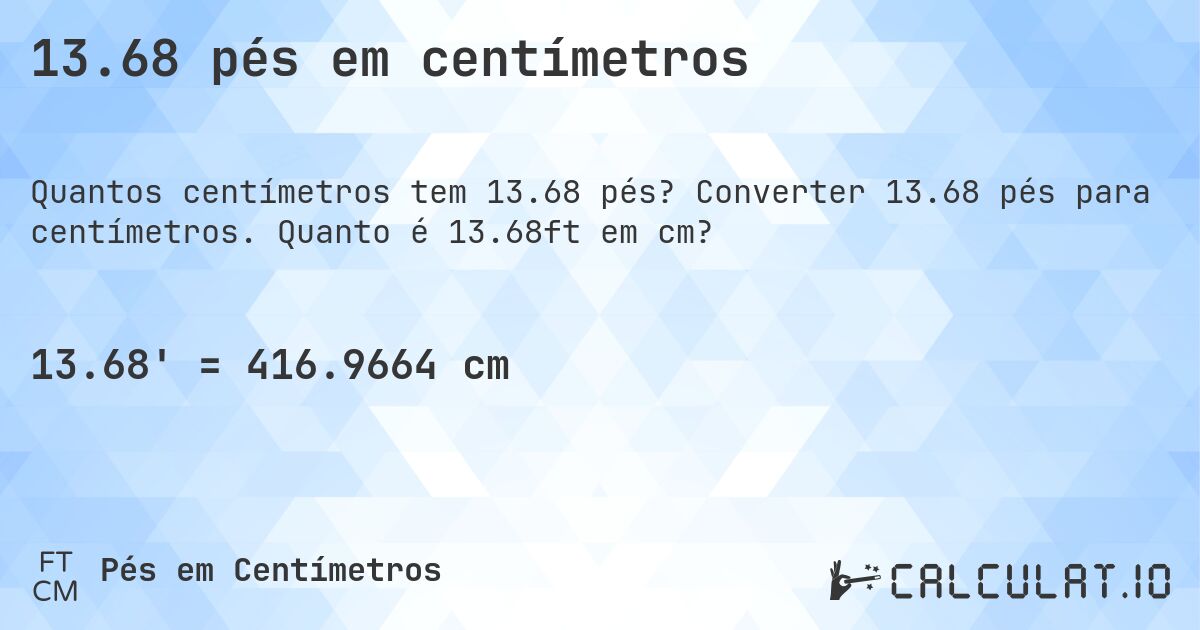 13.68 pés em centímetros. Converter 13.68 pés para centímetros. Quanto é 13.68ft em cm?