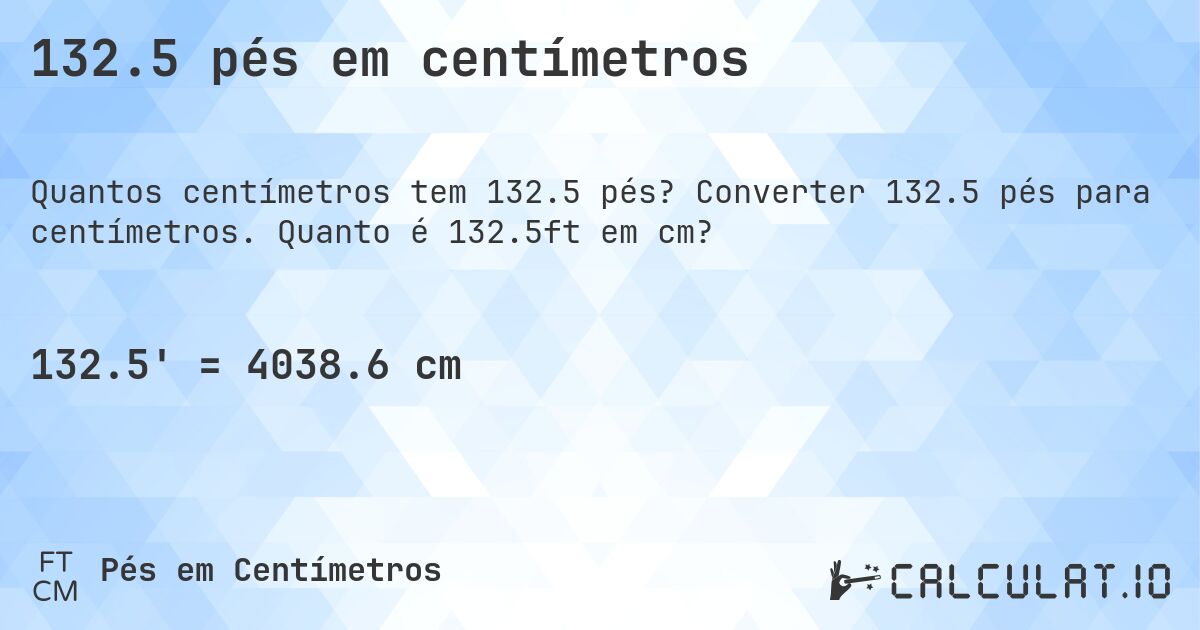 132.5 pés em centímetros. Converter 132.5 pés para centímetros. Quanto é 132.5ft em cm?