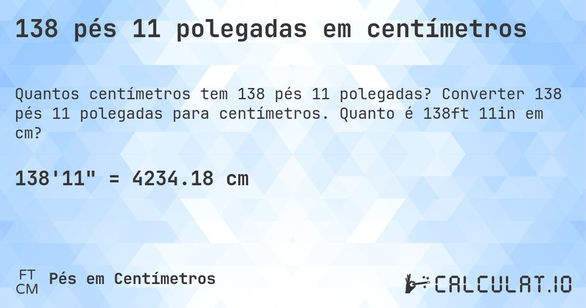 138 pés 11 polegadas em centímetros. Converter 138 pés 11 polegadas para centímetros. Quanto é 138ft 11in em cm?