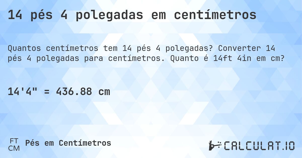 14 pés 4 polegadas em centímetros. Converter 14 pés 4 polegadas para centímetros. Quanto é 14ft 4in em cm?
