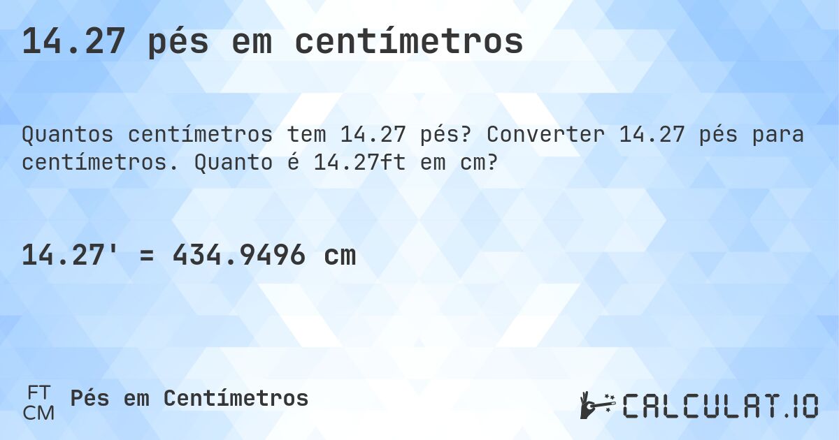 14.27 pés em centímetros. Converter 14.27 pés para centímetros. Quanto é 14.27ft em cm?