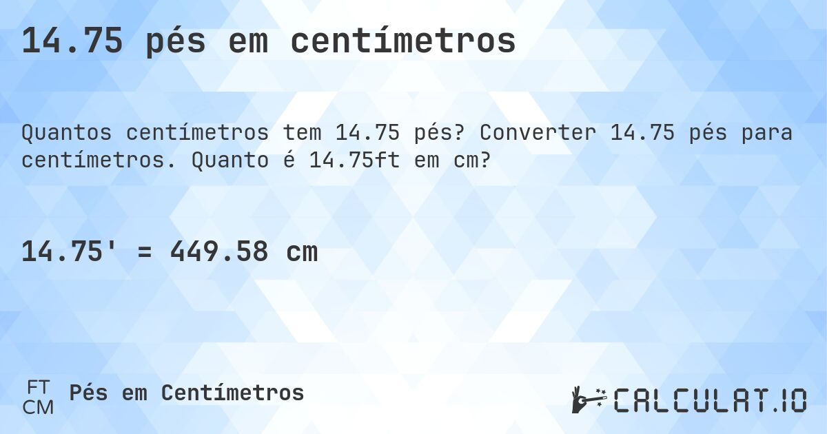 14.75 pés em centímetros. Converter 14.75 pés para centímetros. Quanto é 14.75ft em cm?