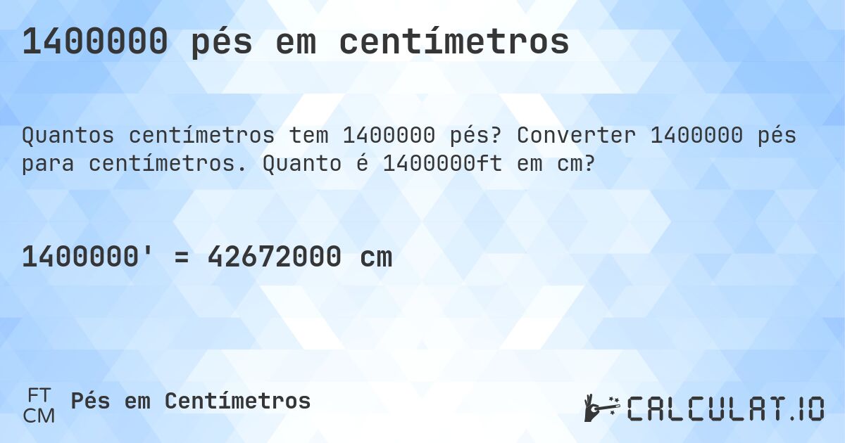 1400000 pés em centímetros. Converter 1400000 pés para centímetros. Quanto é 1400000ft em cm?