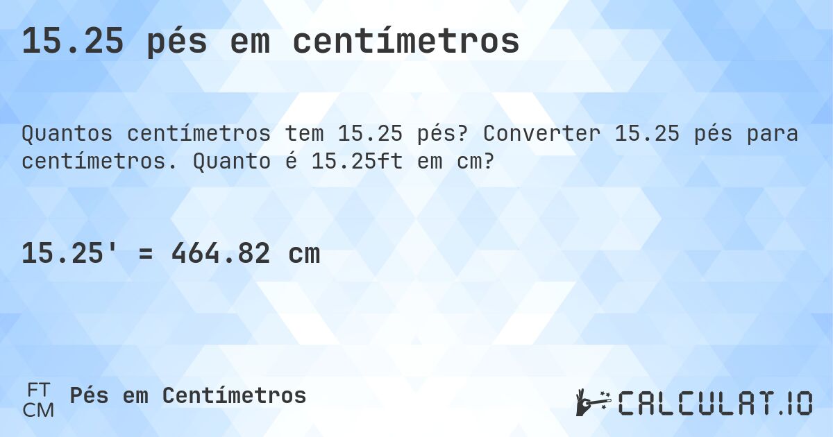 15.25 pés em centímetros. Converter 15.25 pés para centímetros. Quanto é 15.25ft em cm?