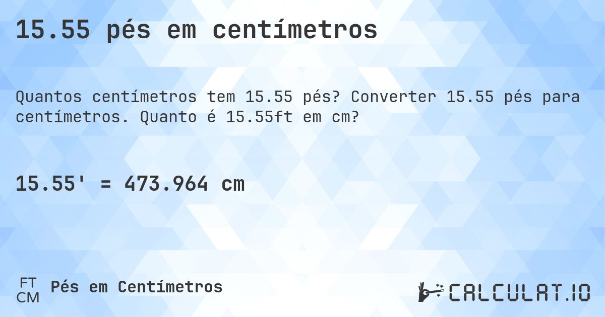 15.55 pés em centímetros. Converter 15.55 pés para centímetros. Quanto é 15.55ft em cm?