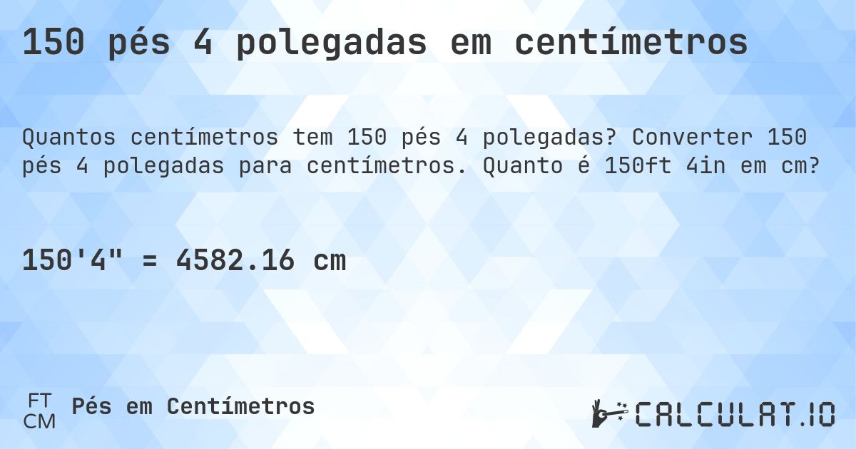 150 pés 4 polegadas em centímetros. Converter 150 pés 4 polegadas para centímetros. Quanto é 150ft 4in em cm?