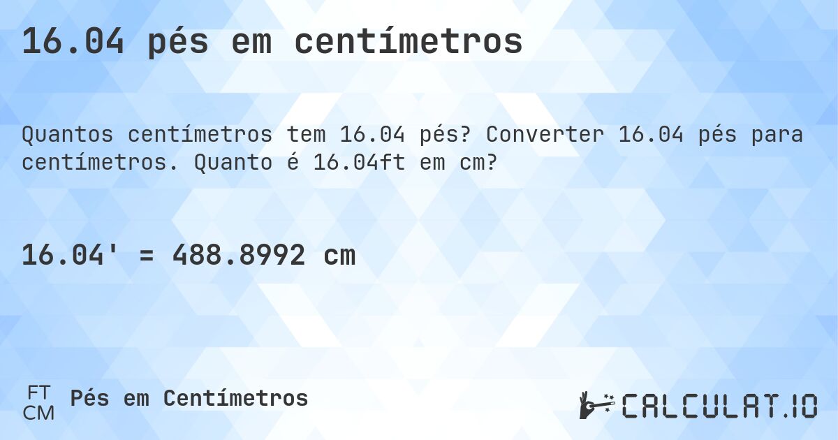 16.04 pés em centímetros. Converter 16.04 pés para centímetros. Quanto é 16.04ft em cm?
