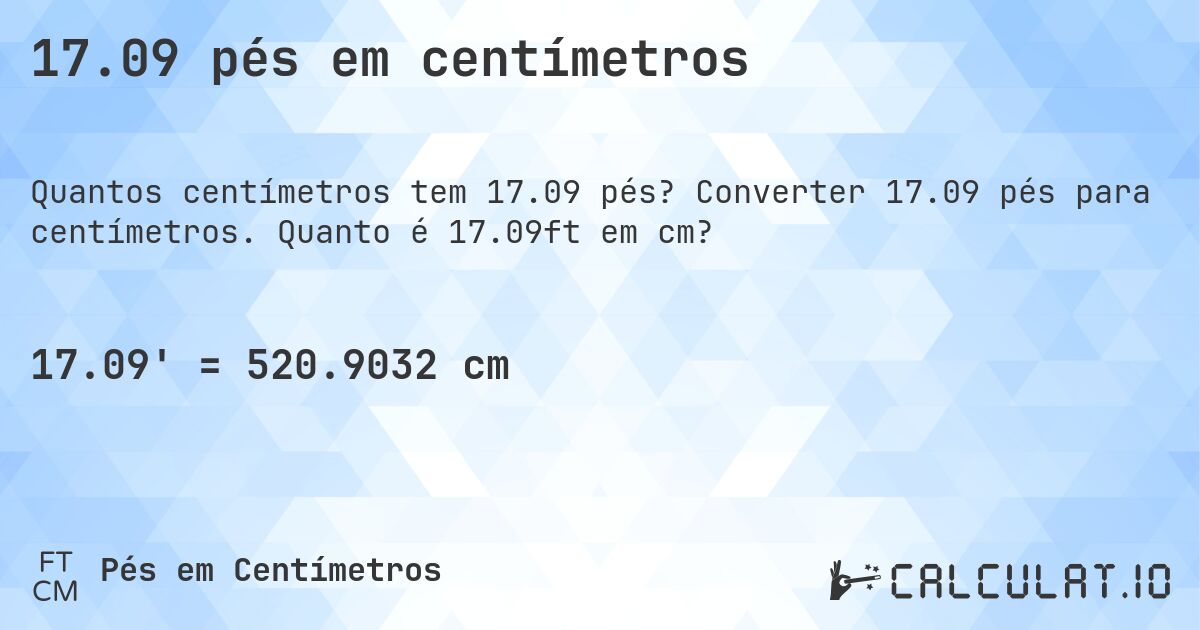 17.09 pés em centímetros. Converter 17.09 pés para centímetros. Quanto é 17.09ft em cm?