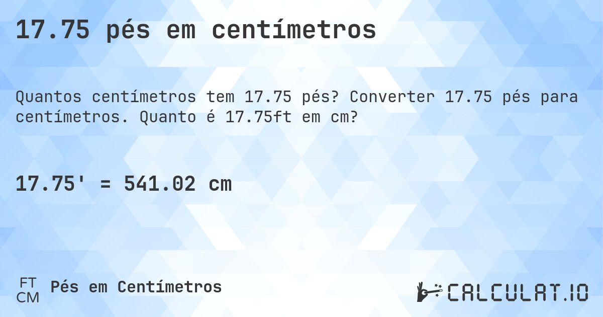 17.75 pés em centímetros. Converter 17.75 pés para centímetros. Quanto é 17.75ft em cm?
