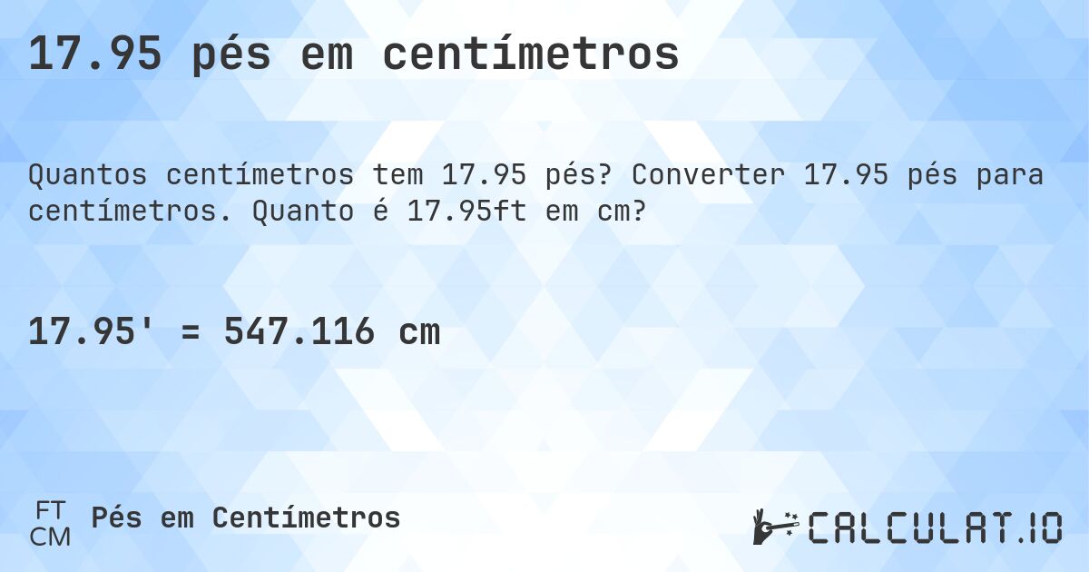 17.95 pés em centímetros. Converter 17.95 pés para centímetros. Quanto é 17.95ft em cm?
