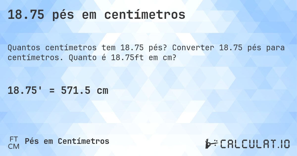 18.75 pés em centímetros. Converter 18.75 pés para centímetros. Quanto é 18.75ft em cm?