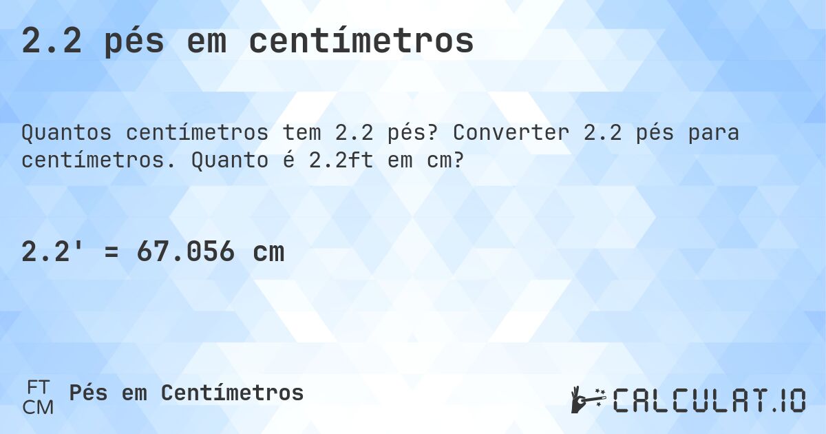 2.2 pés em centímetros. Converter 2.2 pés para centímetros. Quanto é 2.2ft em cm?