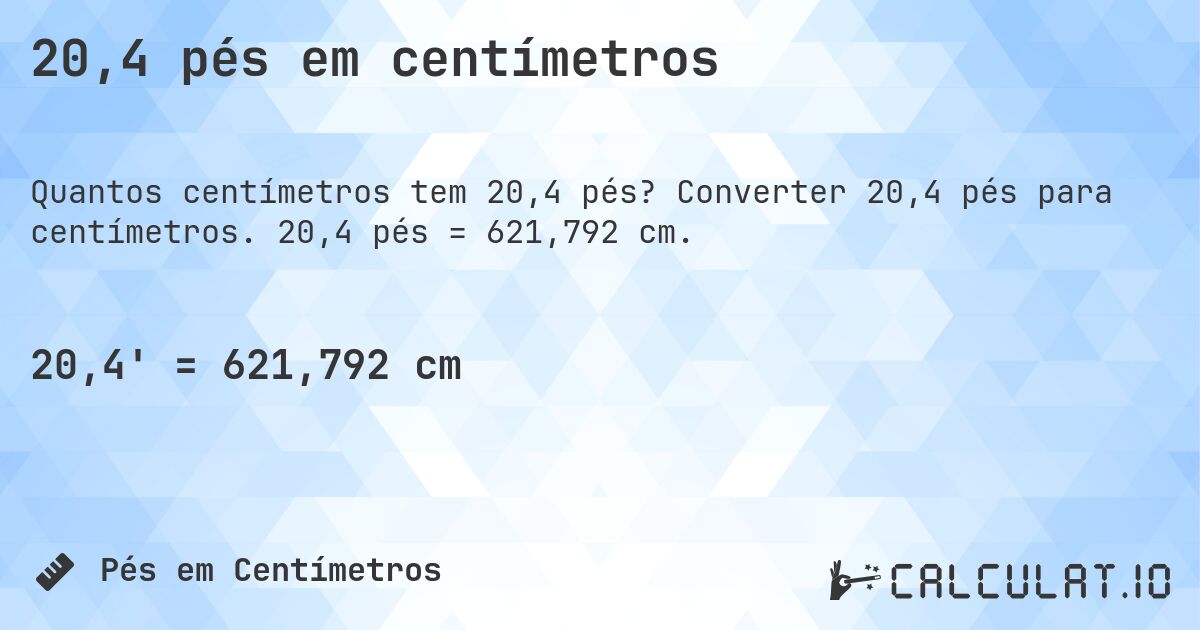 20,4 pés em centímetros. Converter 20,4 pés para centímetros. 20,4 pés = 621,792 cm.