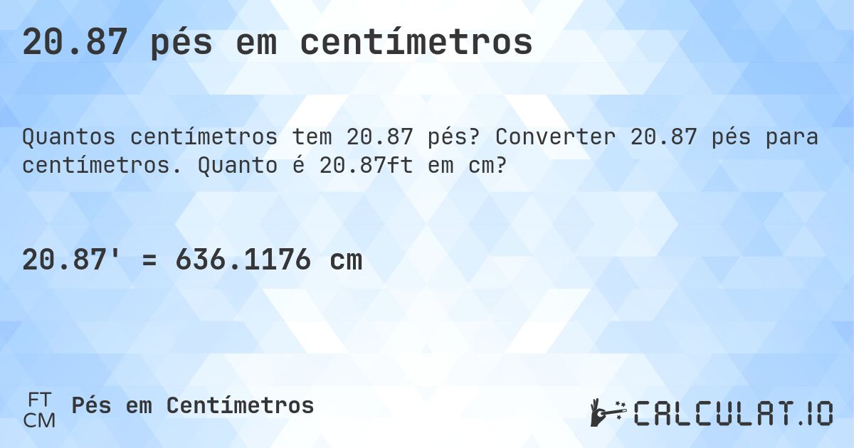 20.87 pés em centímetros. Converter 20.87 pés para centímetros. Quanto é 20.87ft em cm?
