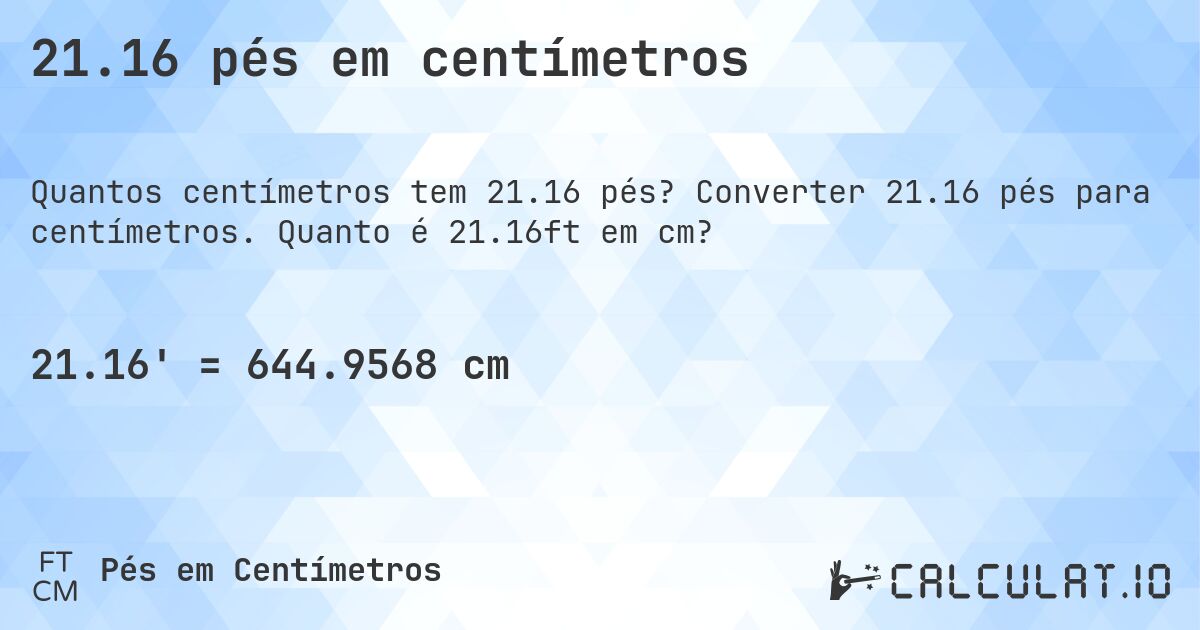 21.16 pés em centímetros. Converter 21.16 pés para centímetros. Quanto é 21.16ft em cm?