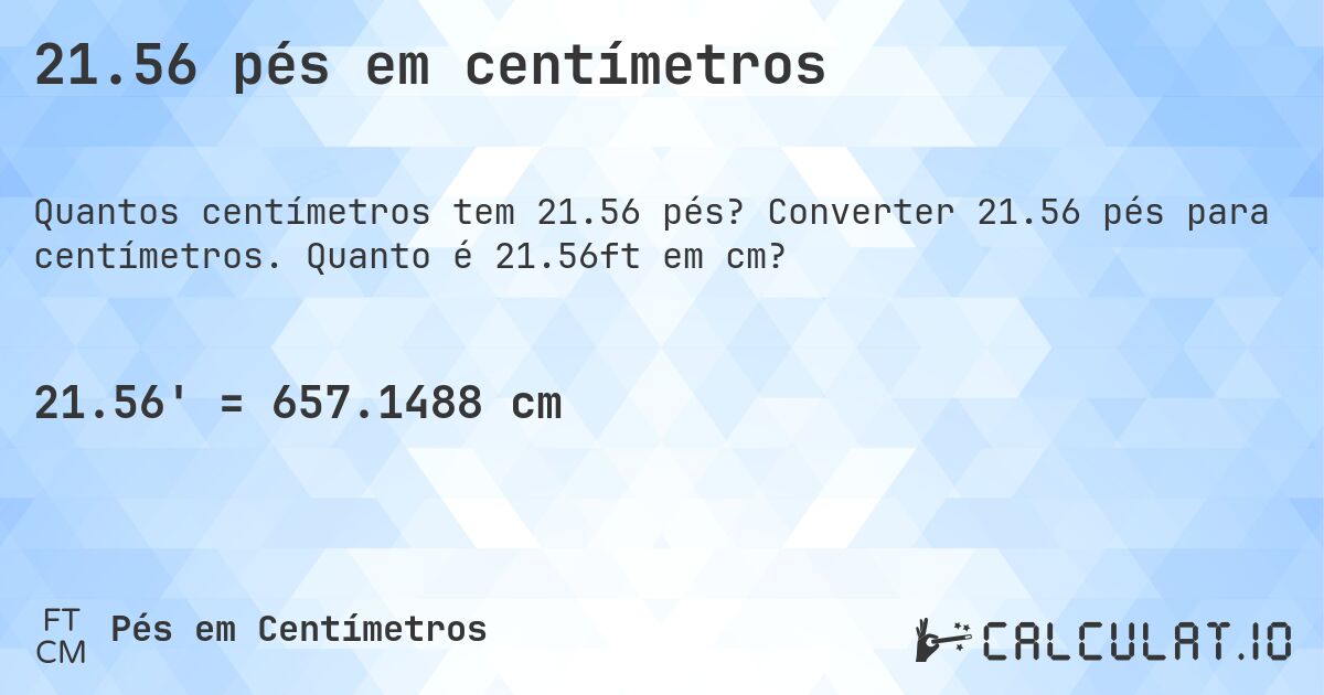 21.56 pés em centímetros. Converter 21.56 pés para centímetros. Quanto é 21.56ft em cm?