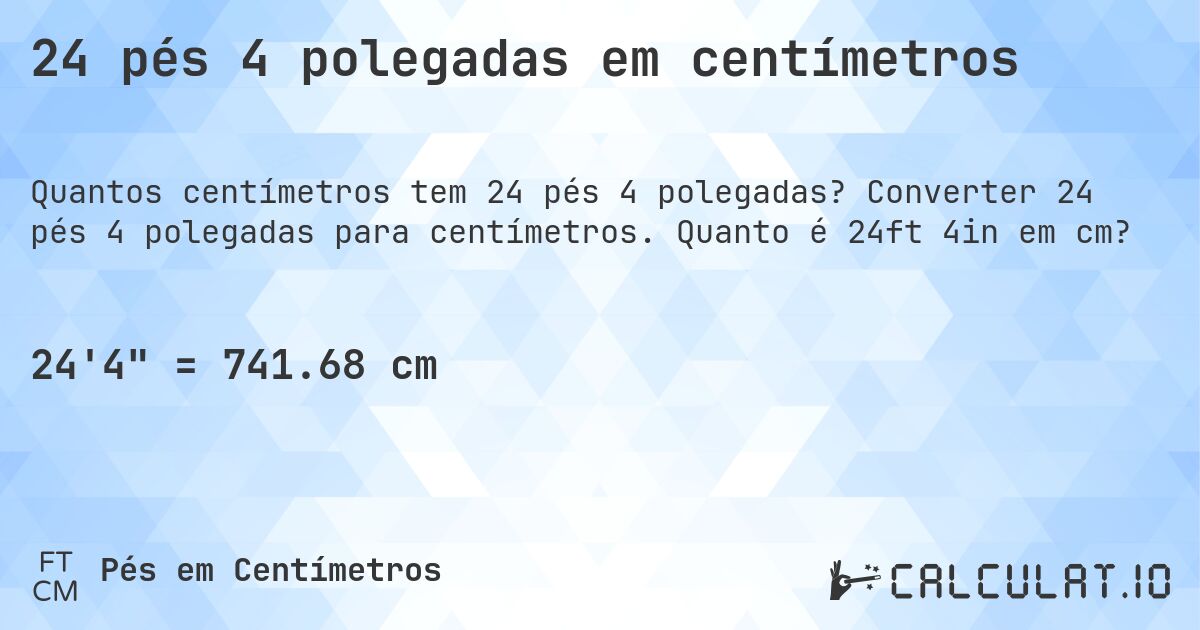 24 pés 4 polegadas em centímetros. Converter 24 pés 4 polegadas para centímetros. Quanto é 24ft 4in em cm?