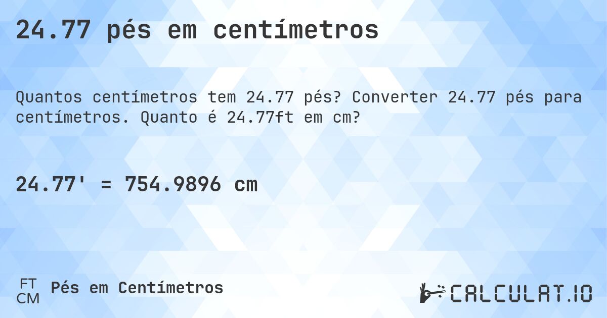 24.77 pés em centímetros. Converter 24.77 pés para centímetros. Quanto é 24.77ft em cm?