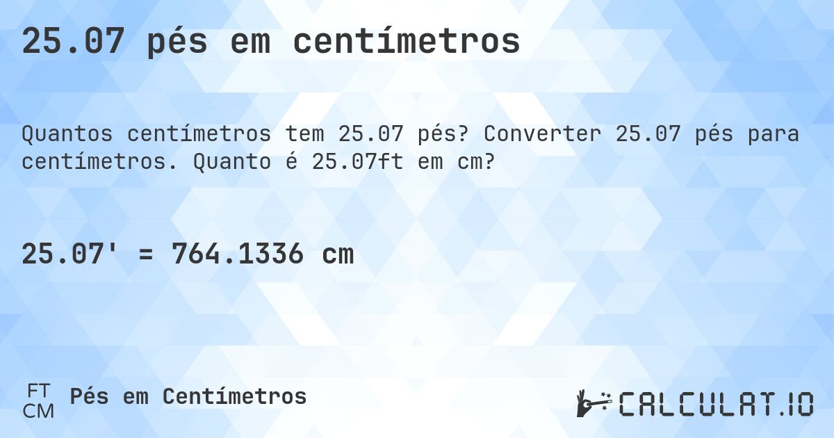 25.07 pés em centímetros. Converter 25.07 pés para centímetros. Quanto é 25.07ft em cm?