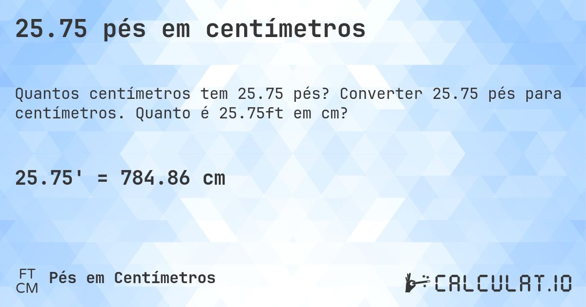 25.75 pés em centímetros. Converter 25.75 pés para centímetros. Quanto é 25.75ft em cm?