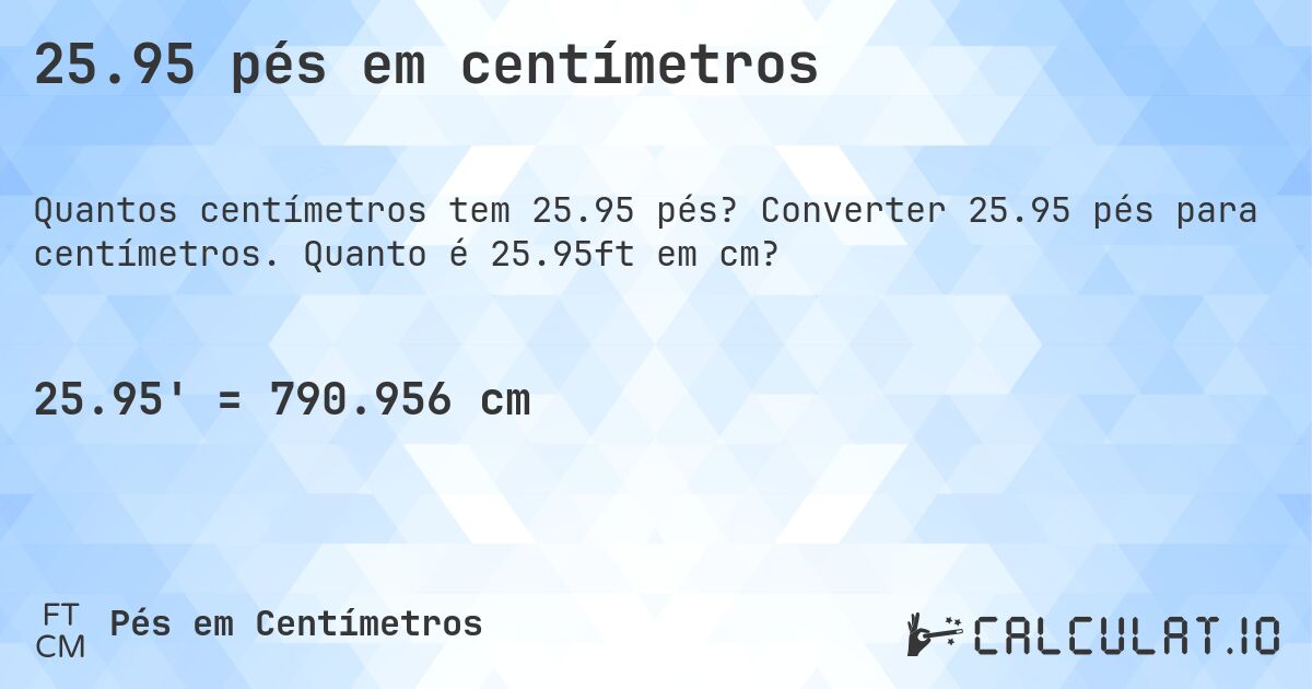 25.95 pés em centímetros. Converter 25.95 pés para centímetros. Quanto é 25.95ft em cm?
