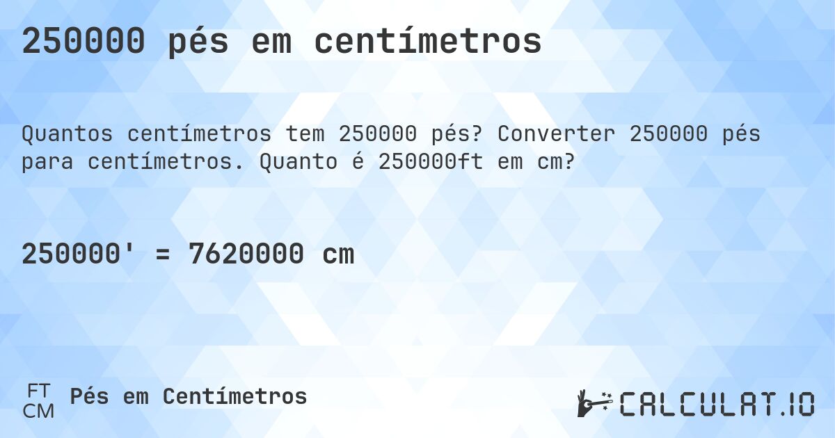250000 pés em centímetros. Converter 250000 pés para centímetros. Quanto é 250000ft em cm?