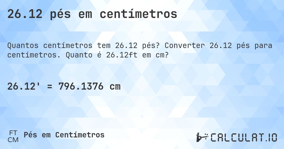 26.12 pés em centímetros. Converter 26.12 pés para centímetros. Quanto é 26.12ft em cm?
