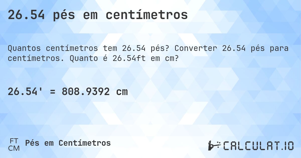 26.54 pés em centímetros. Converter 26.54 pés para centímetros. Quanto é 26.54ft em cm?