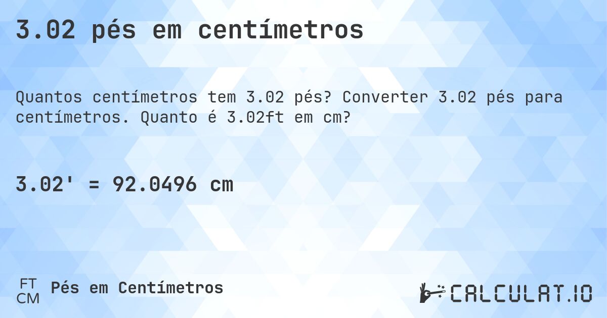 3.02 pés em centímetros. Converter 3.02 pés para centímetros. Quanto é 3.02ft em cm?