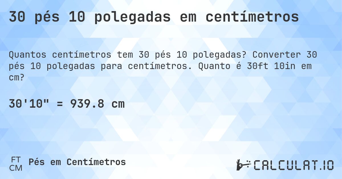 30 pés 10 polegadas em centímetros. Converter 30 pés 10 polegadas para centímetros. Quanto é 30ft 10in em cm?