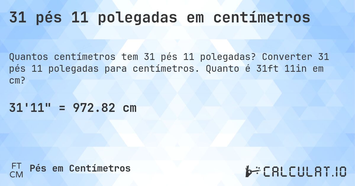 31 pés 11 polegadas em centímetros. Converter 31 pés 11 polegadas para centímetros. Quanto é 31ft 11in em cm?