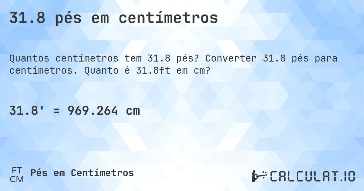 31.8 pés em centímetros. Converter 31.8 pés para centímetros. Quanto é 31.8ft em cm?