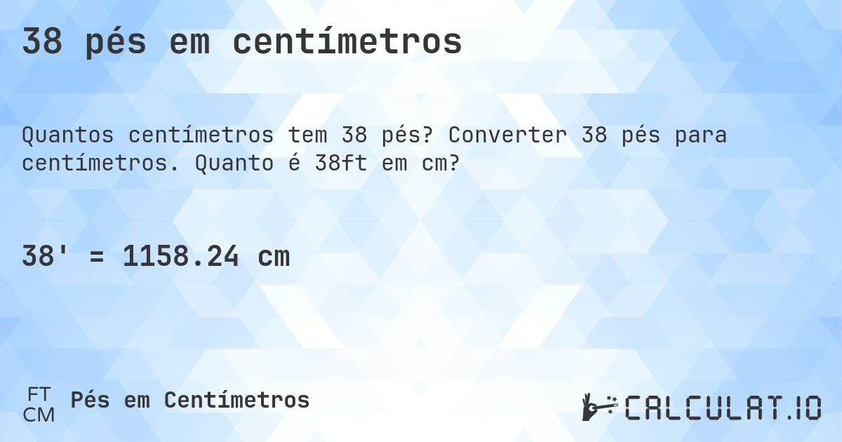 38 pés em centímetros. Converter 38 pés para centímetros. Quanto é 38ft em cm?