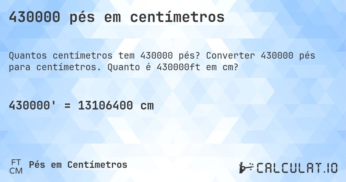430000 pés em centímetros. Converter 430000 pés para centímetros. Quanto é 430000ft em cm?