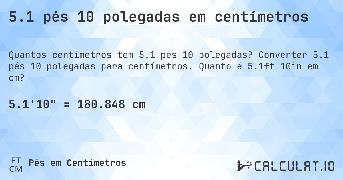 5.1 pés 10 polegadas em centímetros. Converter 5.1 pés 10 polegadas para centímetros. Quanto é 5.1ft 10in em cm?