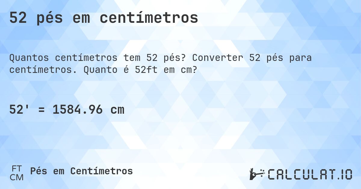 52 pés em centímetros. Converter 52 pés para centímetros. Quanto é 52ft em cm?