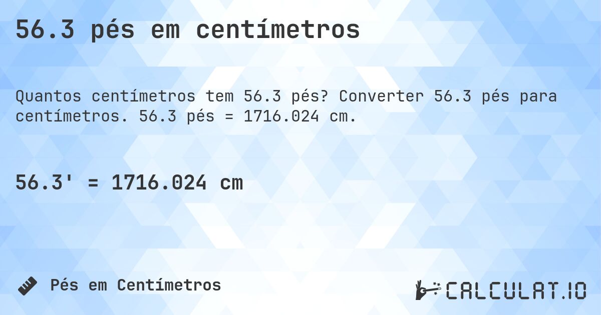 56.3 pés em centímetros. Converter 56.3 pés para centímetros. 56.3 pés = 1716.024 cm.