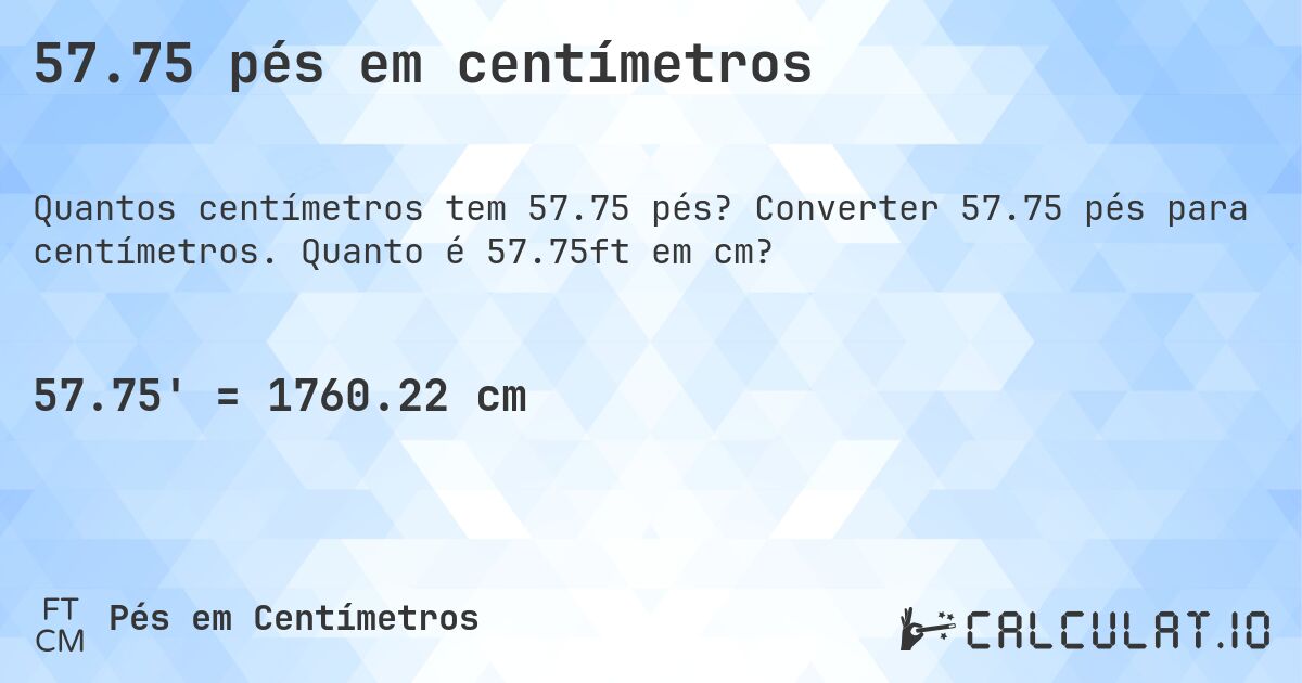 57.75 pés em centímetros. Converter 57.75 pés para centímetros. Quanto é 57.75ft em cm?