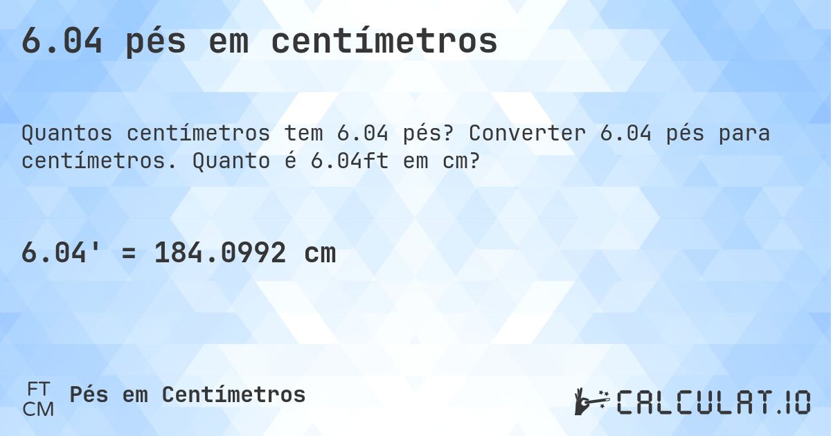 6.04 pés em centímetros. Converter 6.04 pés para centímetros. Quanto é 6.04ft em cm?