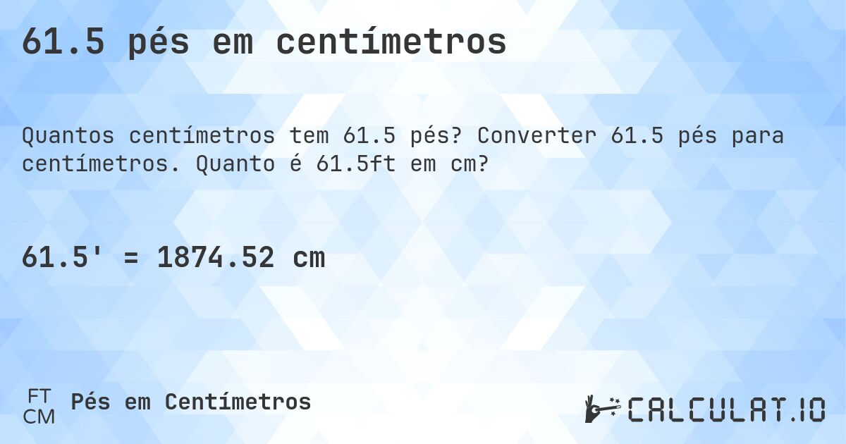 61.5 pés em centímetros. Converter 61.5 pés para centímetros. Quanto é 61.5ft em cm?